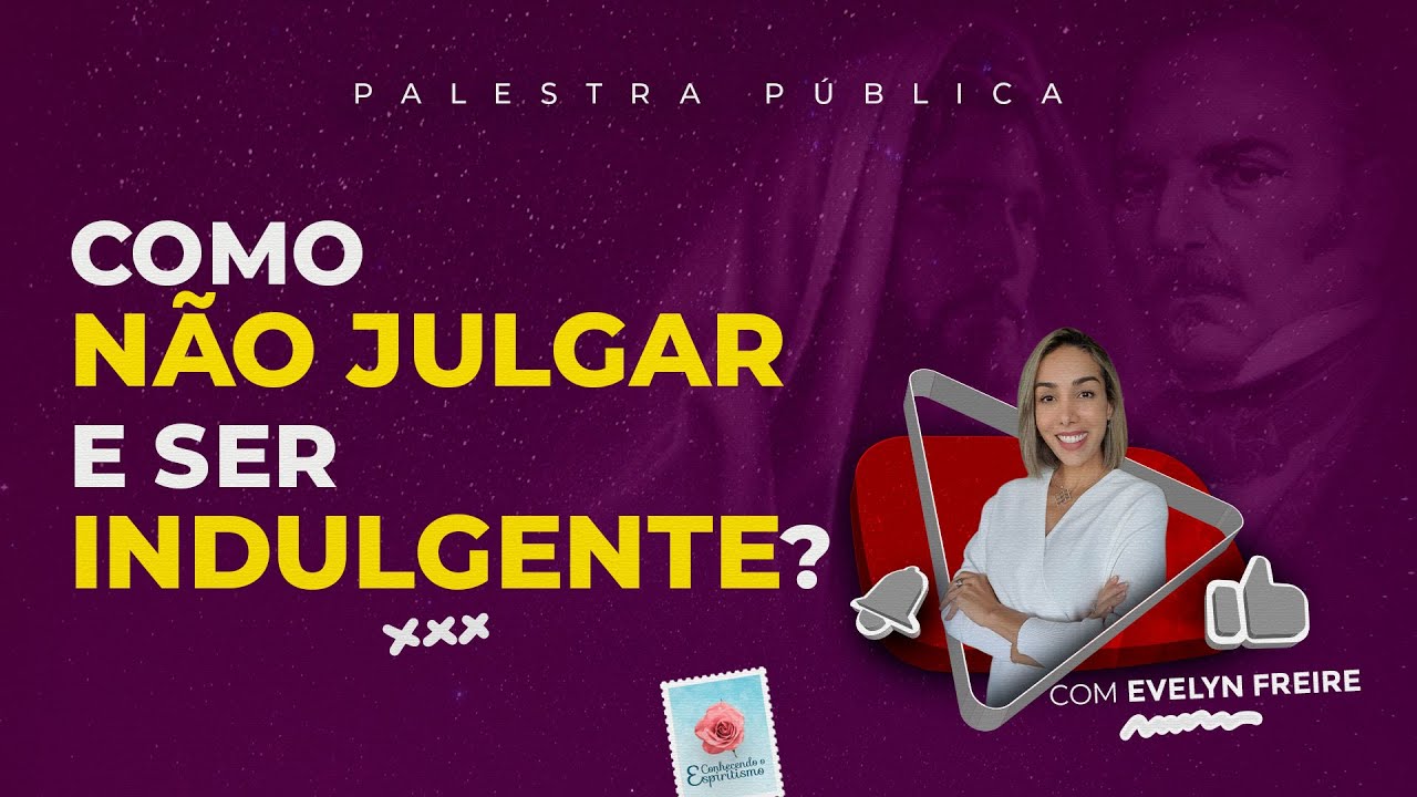 Como não julgar e ser indulgente? - Palestra Espírita com Evelyn Freire