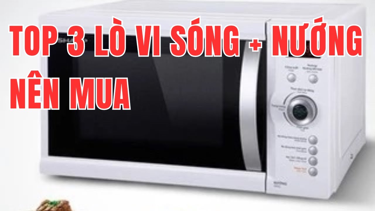Top 3 mẫu Lò vi sóng có nướng nhiều người mua nhất