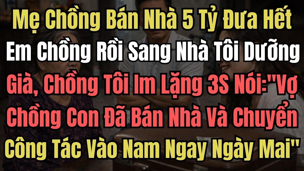 Mẹ Chồng Bán Nhà 5 Tỷ Đưa Hết Em Chồng Rồi Sang Nhà Tôi Dưỡng Già, Tôi Cười Nhạt: ''Vợ Chồng Con Đã
