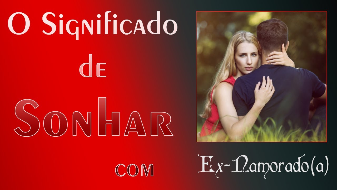 💤 O Que Significa Sonhar com Ex-Namorado(a) - A MELHOR EXPLICAÇÃO!