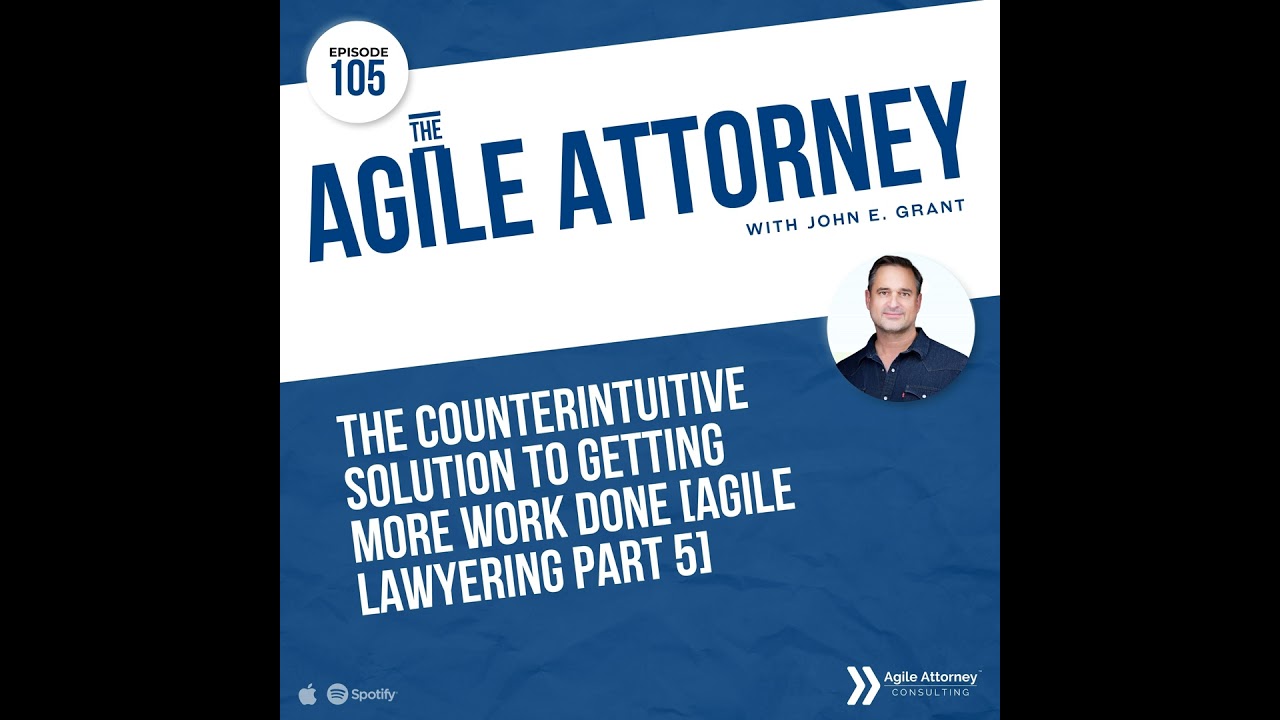 105. The Counterintuitive Solution to Getting More Work Done [Agile Lawyering Part 5]