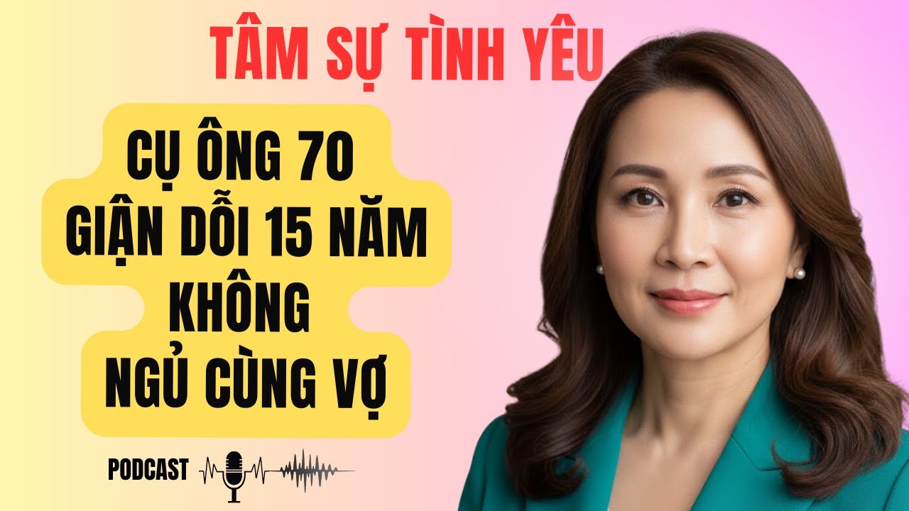 Cụ Ông 70 Giận Dỗi 15 Năm Không Ngủ Cùng Vợ | Tâm Sự Tình Yêu