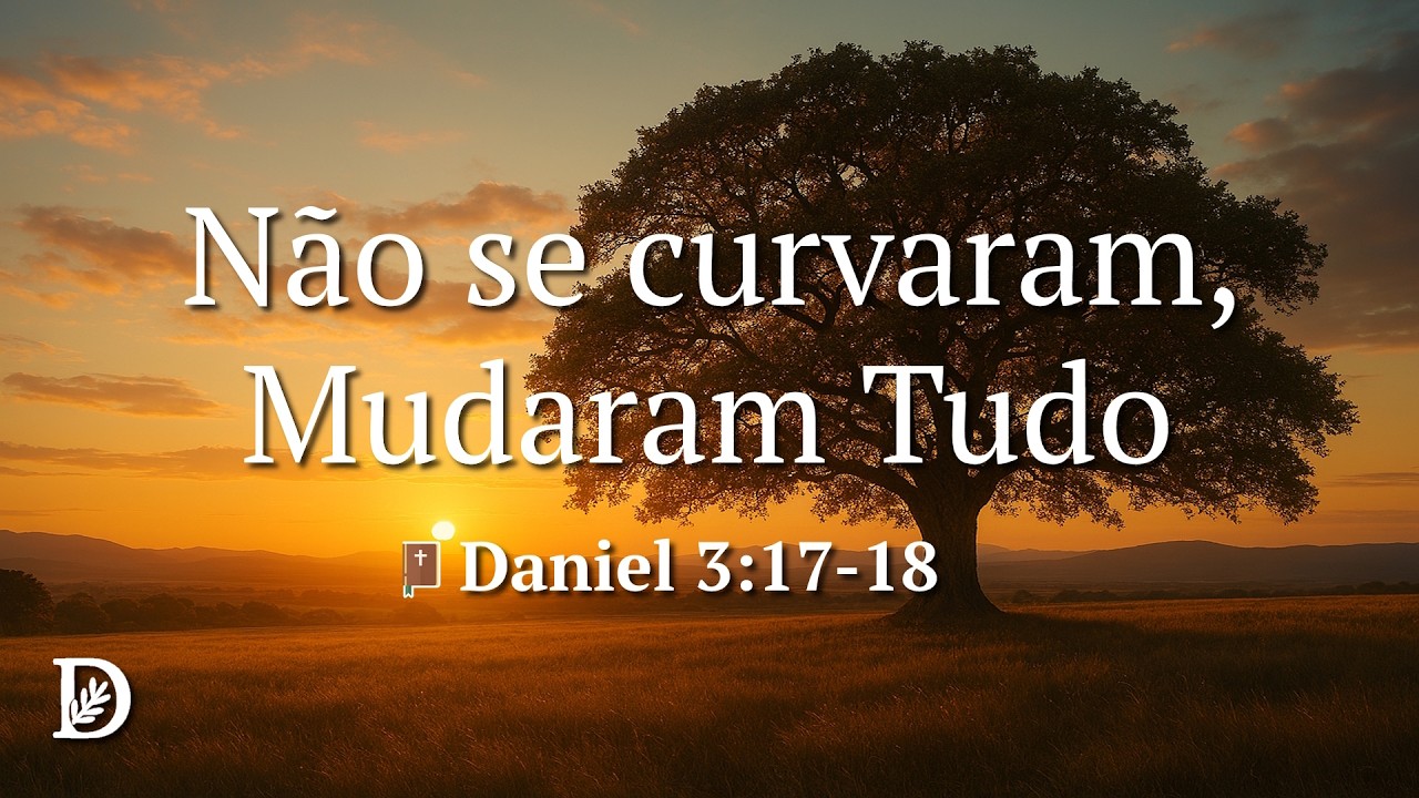 Devocional Bíblico - Não se Curvaram e Mudaram a História Para Sempre – Daniel 3:17-18 - DESPERTAR