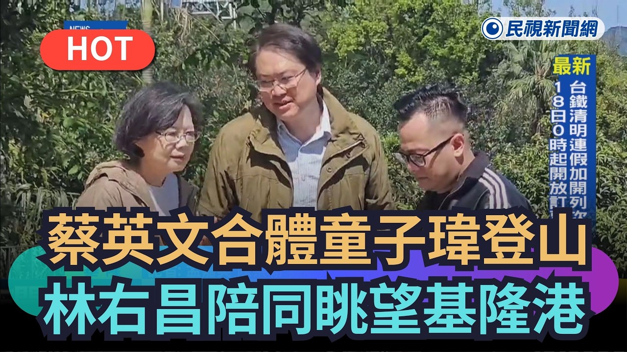 【熱搜新聞】蔡英文合體童子瑋登山　林右昌陪同眺望基隆港｜民視新聞｜