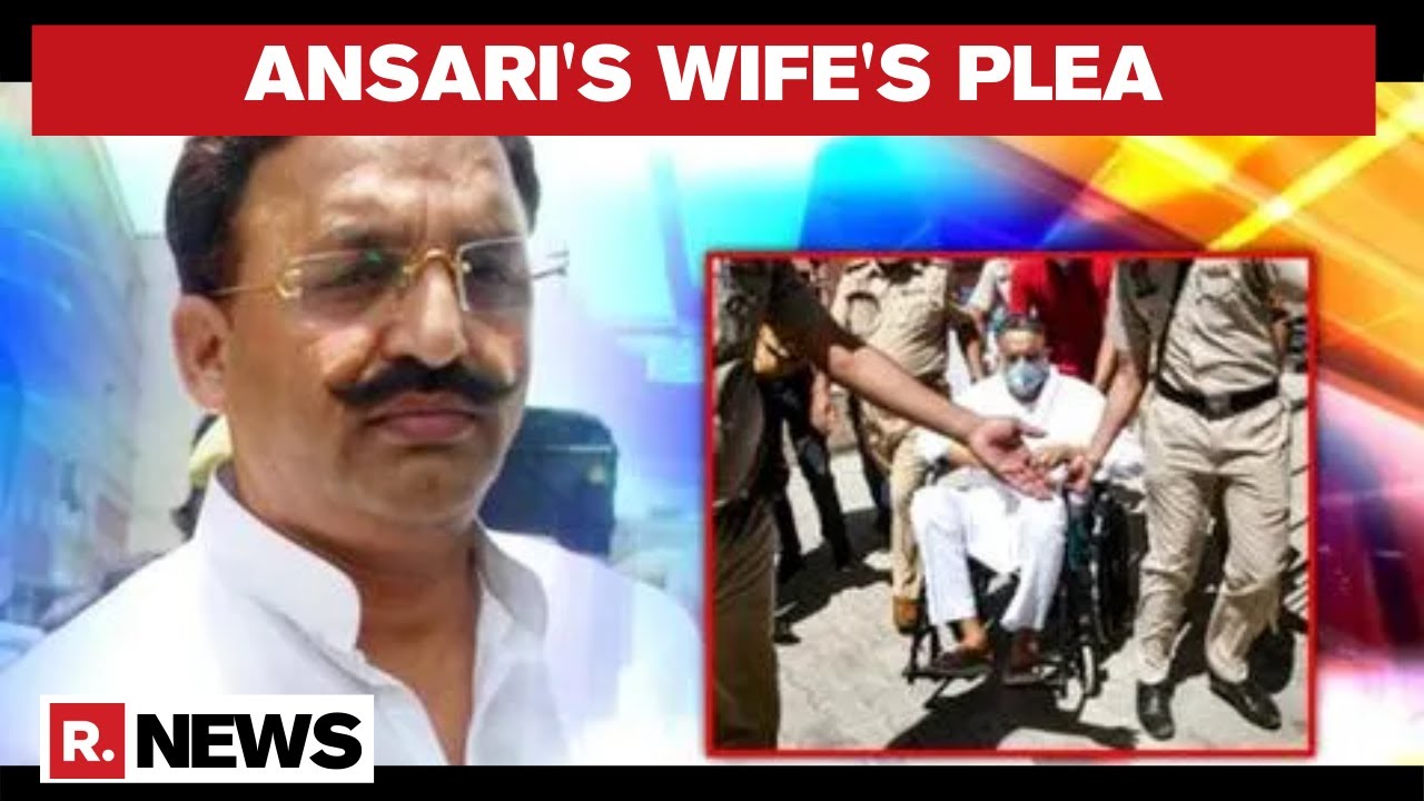 Mukhtar's Wife Files Plea In Supreme Court Demanding Safe Transfer Of Ansari