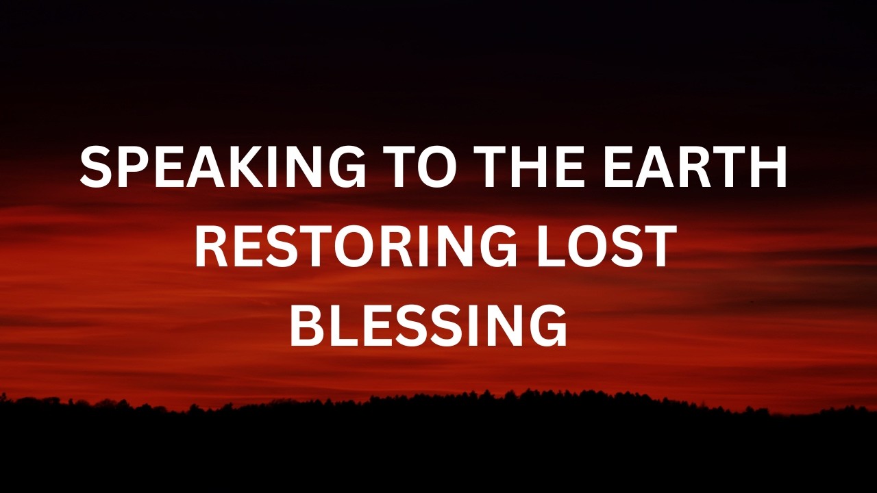 Speaking to the Earth: Restoring Lost Blessings