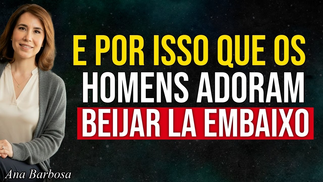 Por que os Homens Adoram Beijar Lá em Baixo (E o que Isso Representa para Eles) | Ana Beatriz Barbo