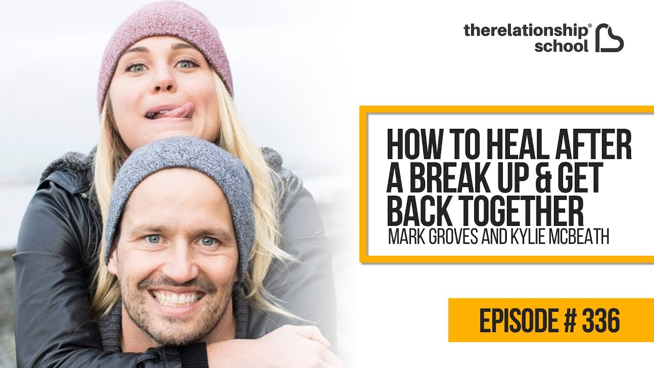 How To Heal After a Break Up & Get Back Together - Mark Groves and Kylie McBeath - 336