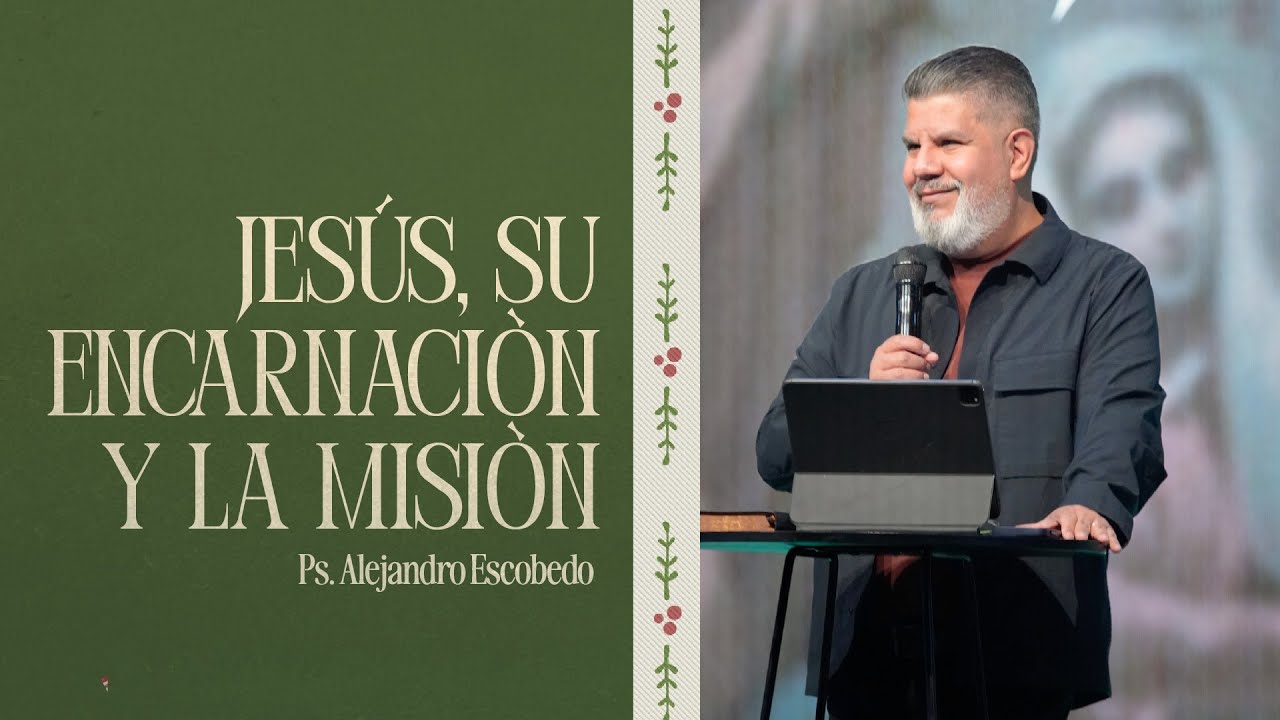 Jesús, Su Encarnación y La Misión | Alejandro Escobedo