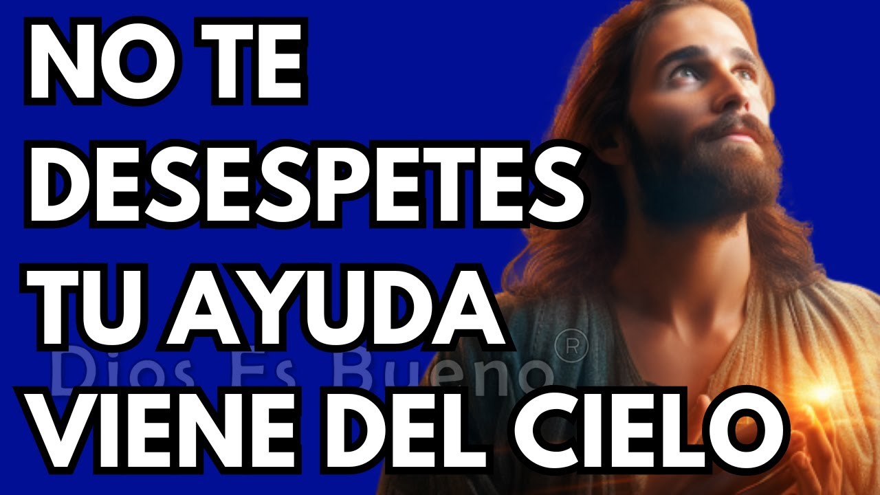 Dios te dice hoy, No te desesperes, tu ayuda viene del cielo |  Dios Es Bueno