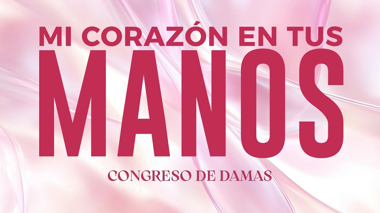 TU CORAZON EN MIS MANOS / CONGRESO DE DAMAS