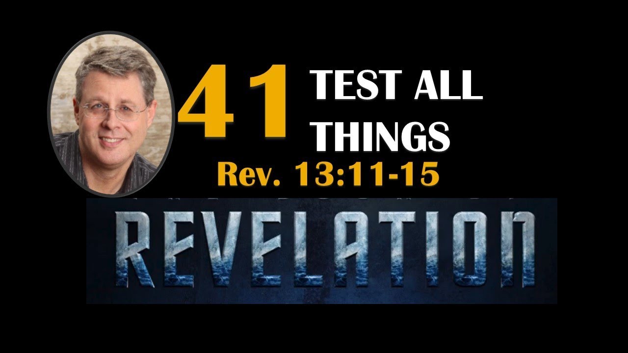 REVELATION 41. TEST ALL THINGS. Revelation 13:11-15