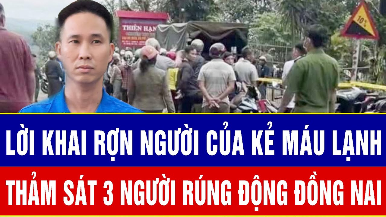 Lời khai rợn người trong phiên tòa xét xử kẻ máu lạnh thảm sát 3 người rúng động Đồng Nai