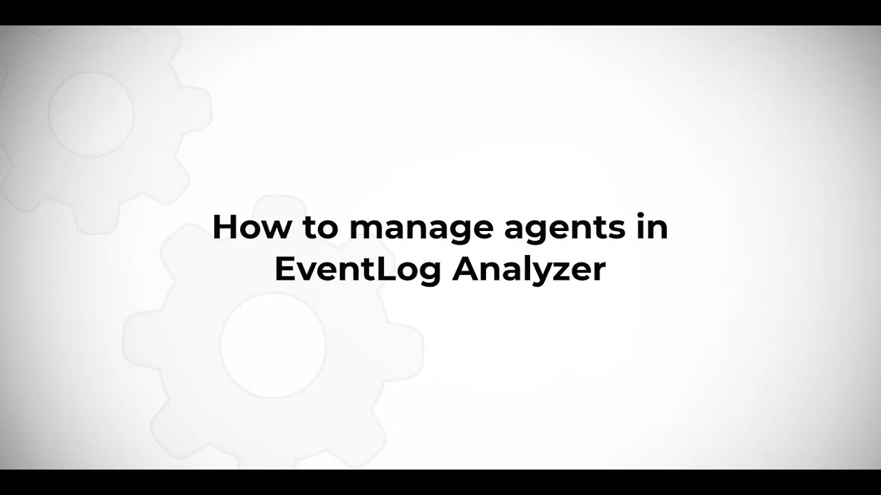 How to manage agents in EventLog Analyzer?