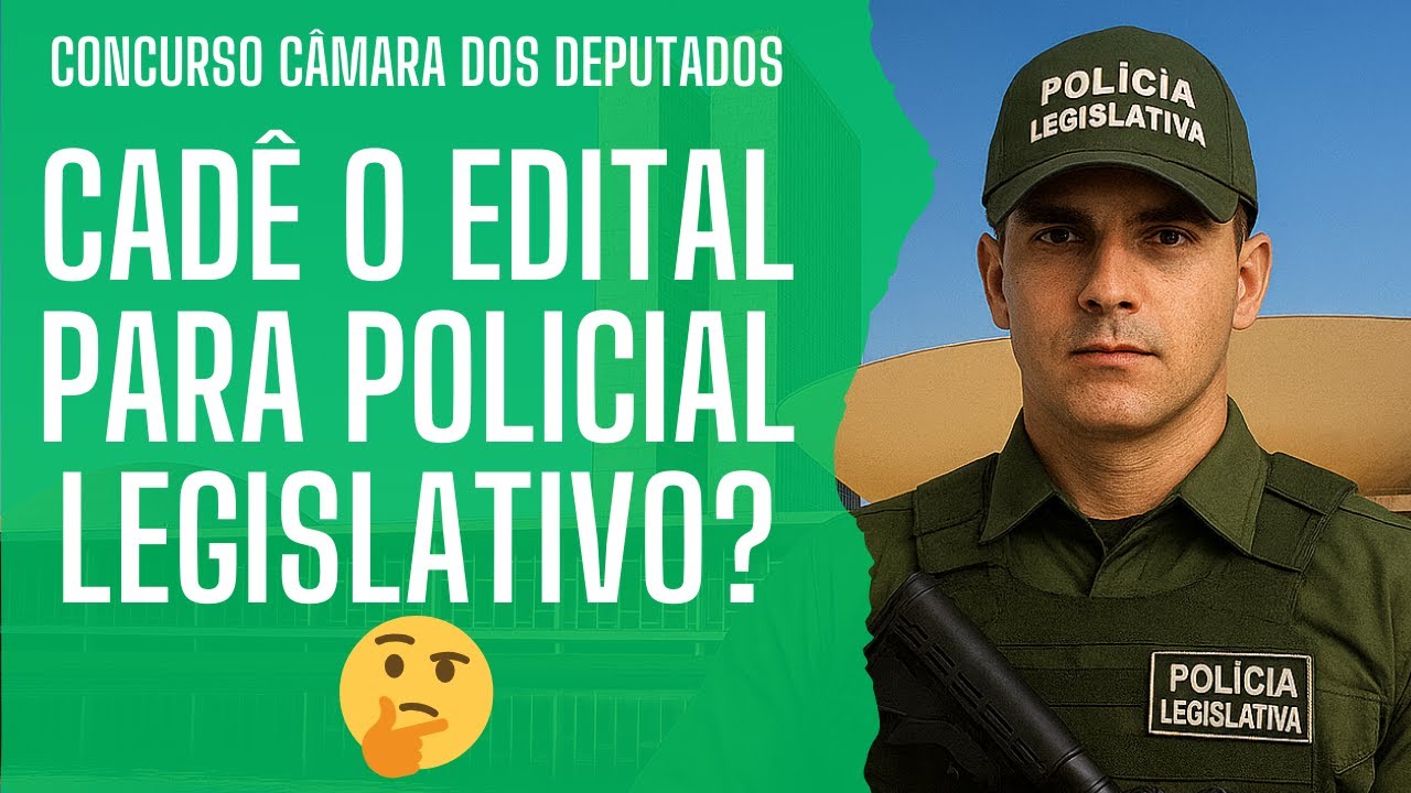 Por que o edital para Policial Legislativo da Câmara dos Deputados ainda não saiu?