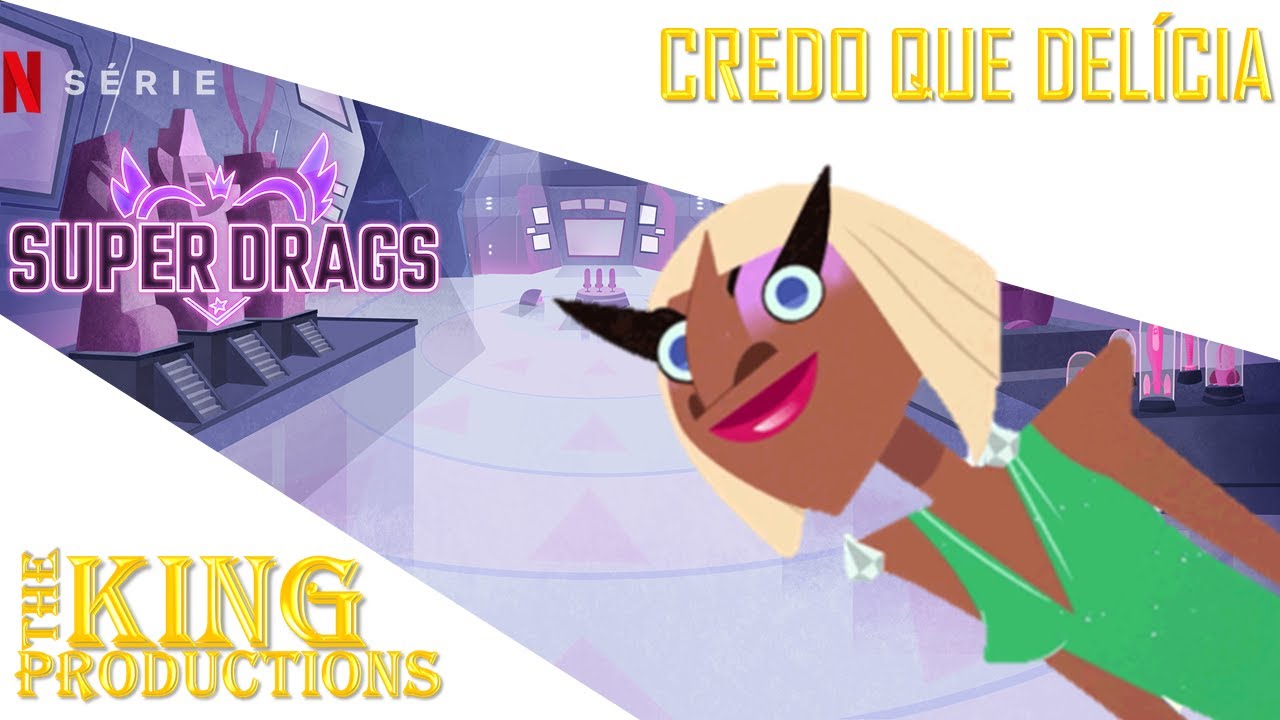 Super Drags - Credo Que Delícia (Com Créditos)