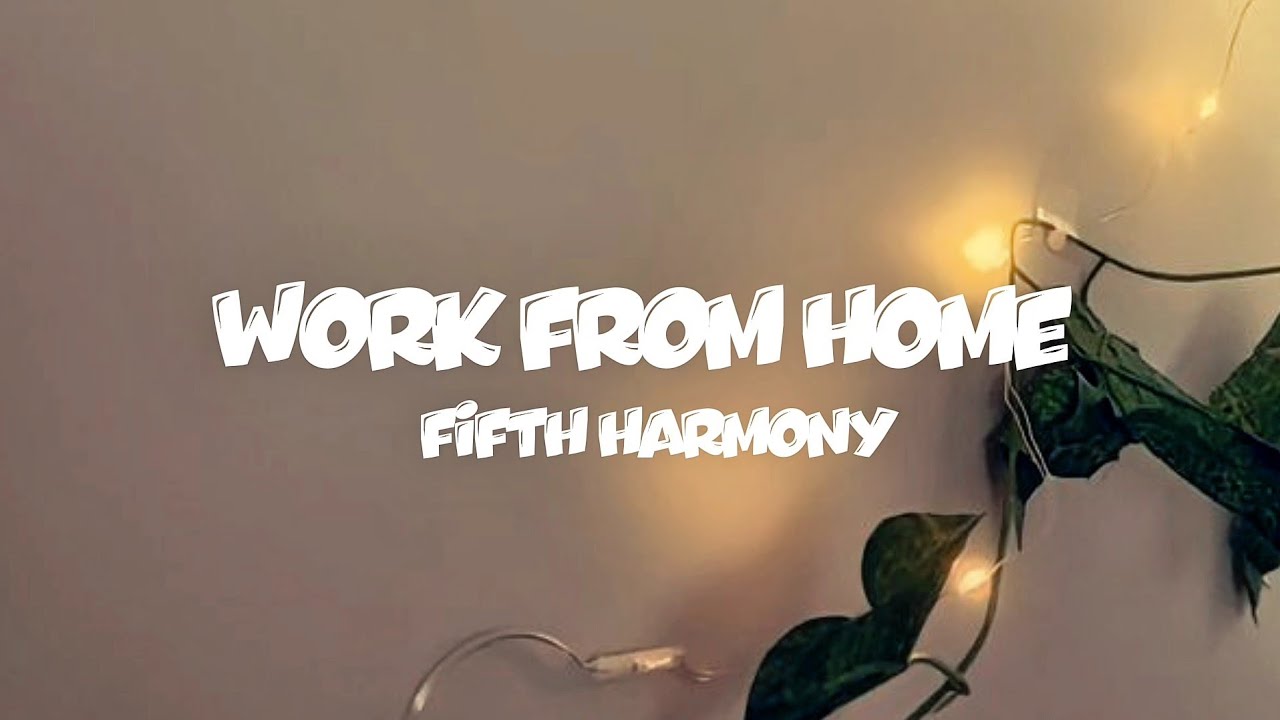 Work from home Lyrics | fifth harmony 