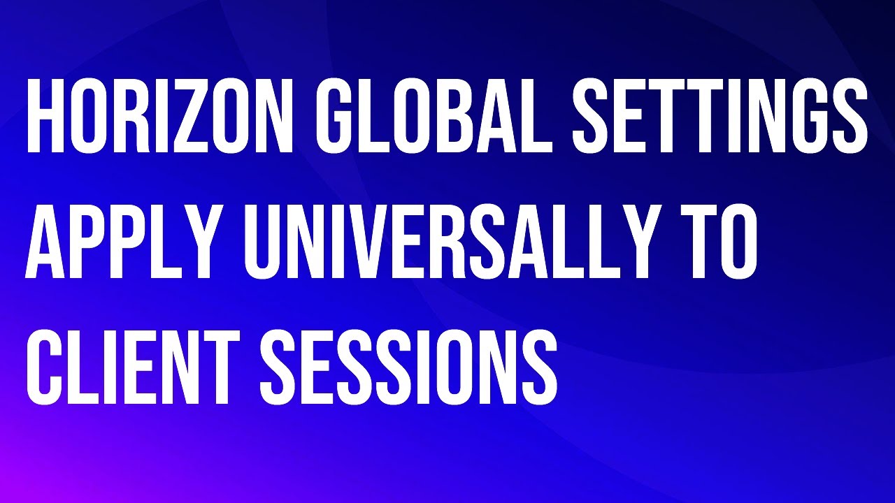 VMware\Omnissa  Horizon Global Settings apply universally to client sessions.
