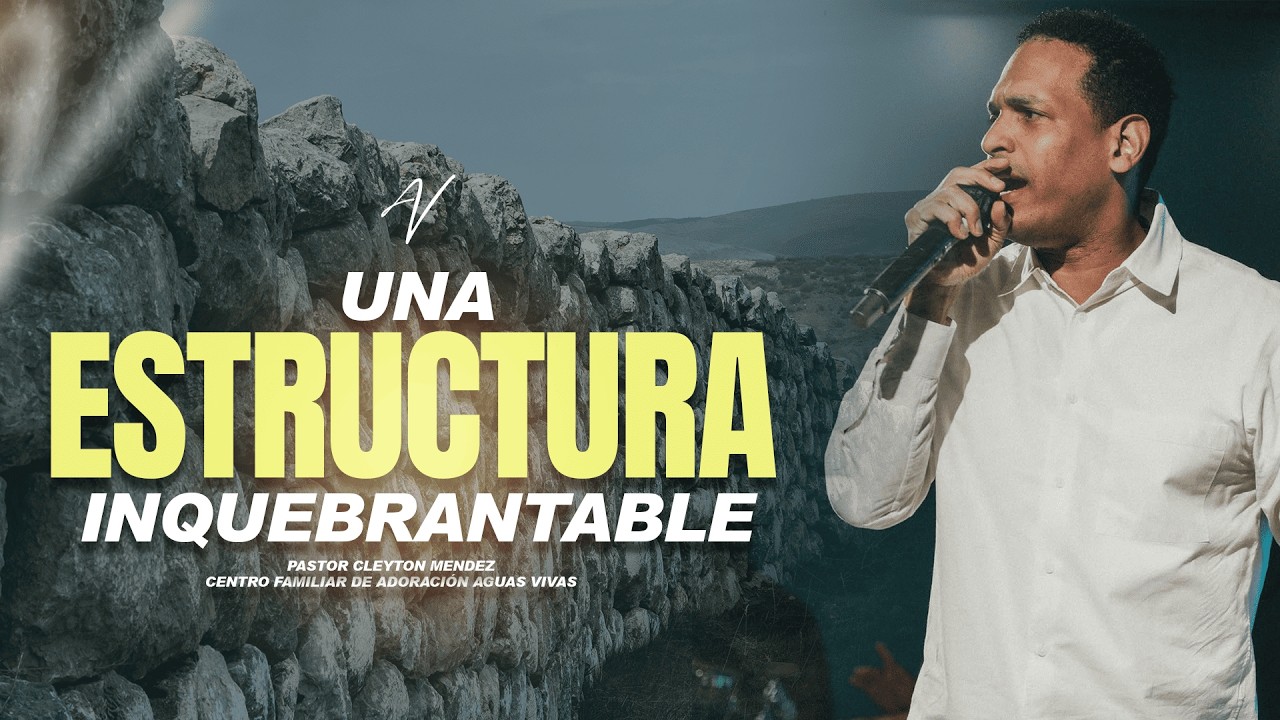 UNA ESCTRUCTURA INQUEBRANTABLE - Pastor Cleyton Méndez