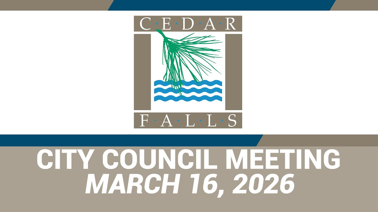 Cedar Falls City Council Meeting: March 16, 2026
