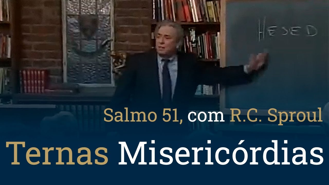Ternas Misericórdias | Salmo 51, com R.C. Sproul