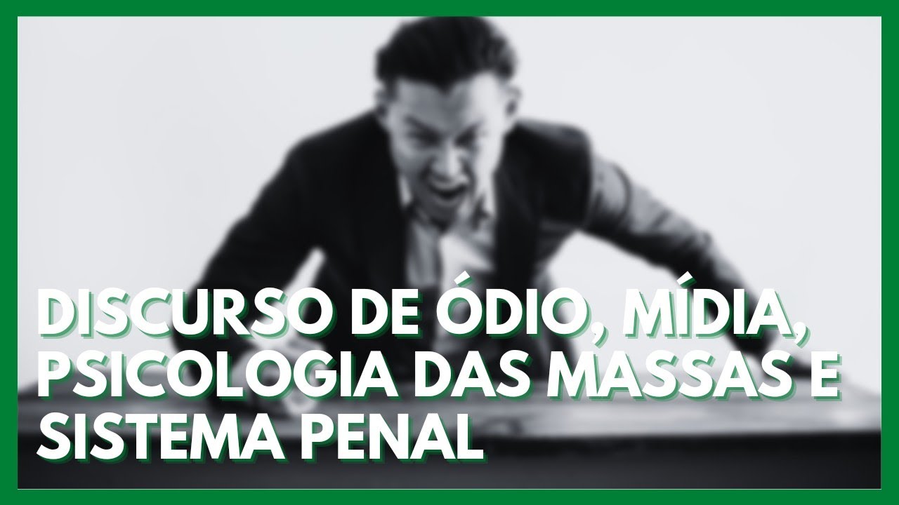 LIÇÕES SOBRE DISCURSO DE ÓDIO, MÍDIA, PSICOLOGIA DAS MASSAS E SISTEMA PENAL