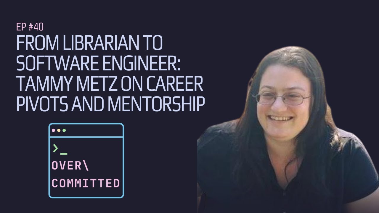 From Librarian to Software Engineer: Tammy Metz on Career Pivots and Mentorship