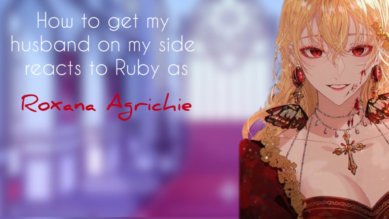 How to get My Husband on my side reacts to Ruby as Roxana Agrichie || one-shot || x2 speed