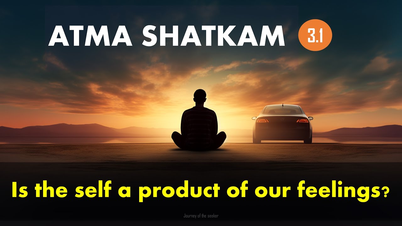 Atma and emotions. Are we a product of our feelings - Atma Shatkam - Pt 3.1 The Dharmic Perspective