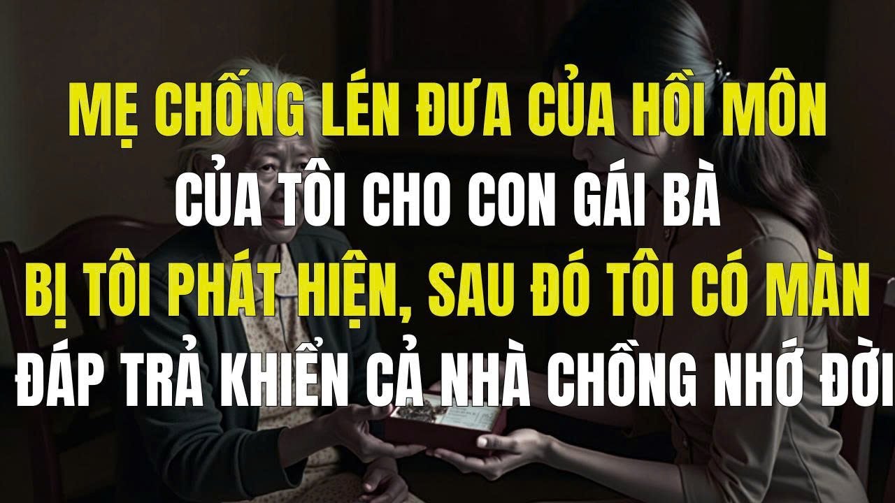 Mẹ Chồng Lén Đưa Của Hồi Môn Của Tôi Cho Con Gái Bà, Sau Đó Tôi Có Màn Đáp Trả Khiến Cả Nhà Chồng