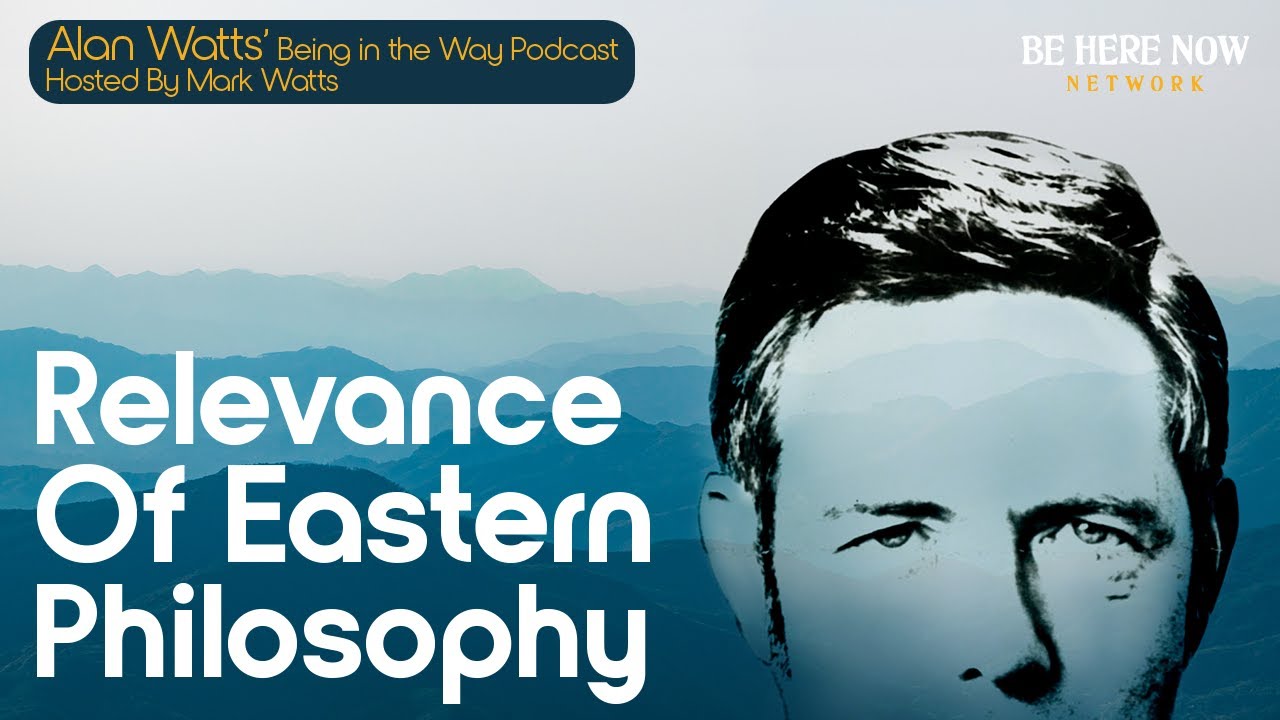 Alan Watts on the Relevance of Eastern Philosophy &ndash; Being in the Way Ep. 26 - Hosted by Mark Watts