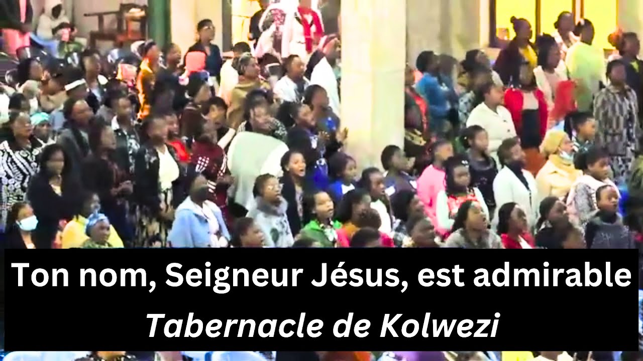 Ton nom, Seigneur Jésus, est admirable - Tabernacle de Kolwezi
