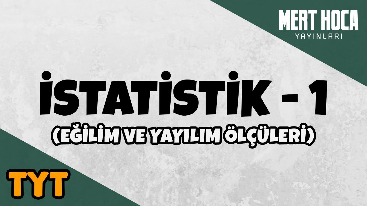 İstatistik -1 (Eğilim ve Yayılım Ölçüleri)