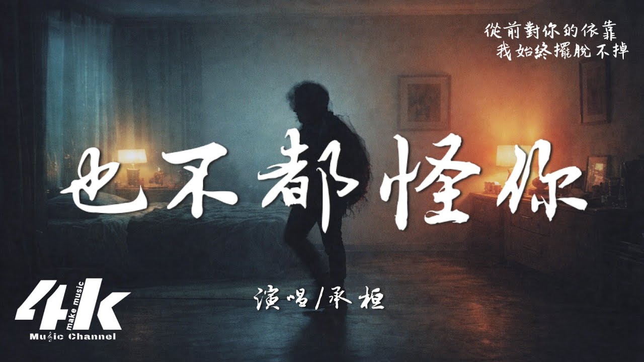承桓 - 也不都怪你『也不都怪你不好，是你放下的比我早。』【高音質|動態歌詞Lyrics】♫