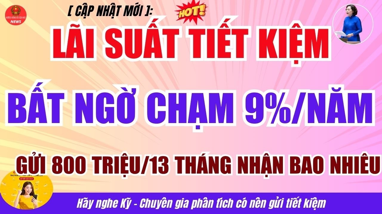 Lãi Suất Tiết Kiệm Bất Ngờ Chạm 9%Năm – Gửi 800 Triệu Sau 13 Tháng Nhận Bao Nhiêu Tiền Lãi?