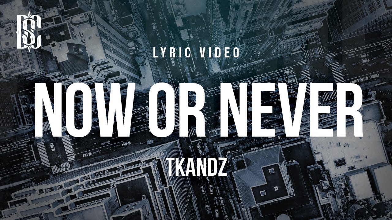 TKANDZ - NOW OR NEVER | Lyrics