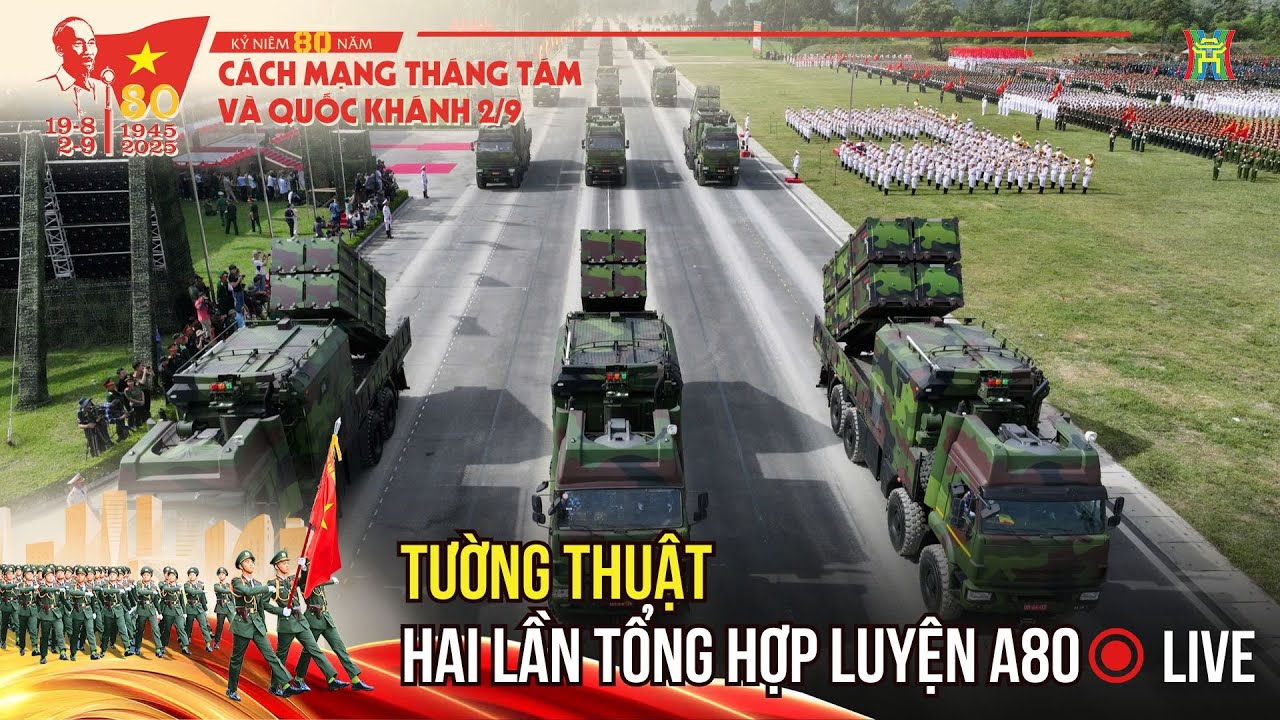 🔴 Tường thuật hai lần Tổng hợp luyện diễu binh, diễu hành A80