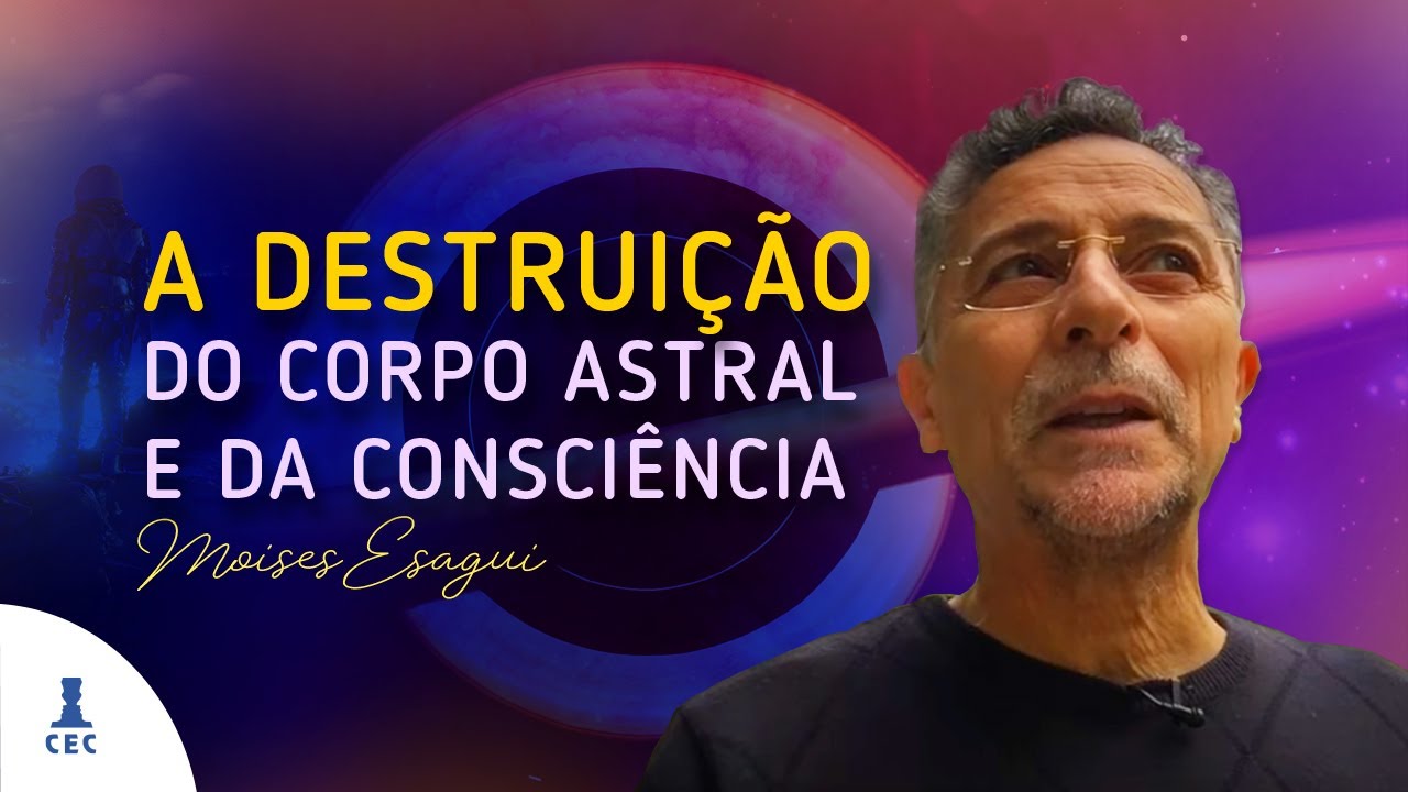 A Destruição do Corpo Astral e da Consciência