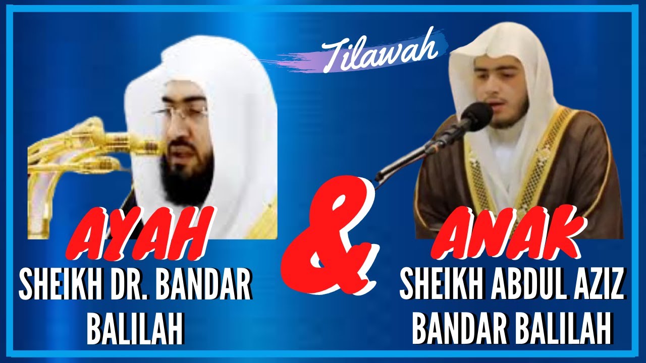MENGHARUKAN, BACAAN SHEIKH DR. BANDAR BALILAH DAN PUTRA NYA SHEIKH ABDUL AZIZ BIN BANDAR BALILAH