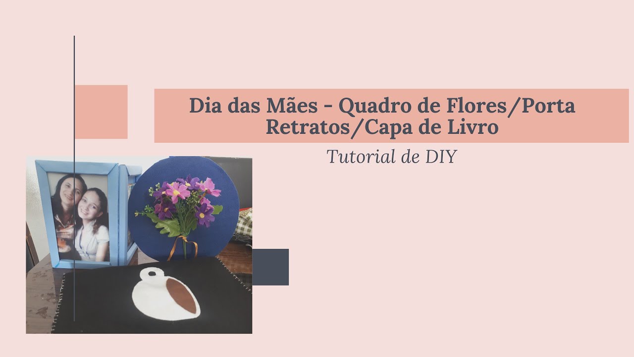 Dia das M&atilde;es - Tutorial de DIY - Quadro de Flores/Porta Retratos/Capa de Livro
