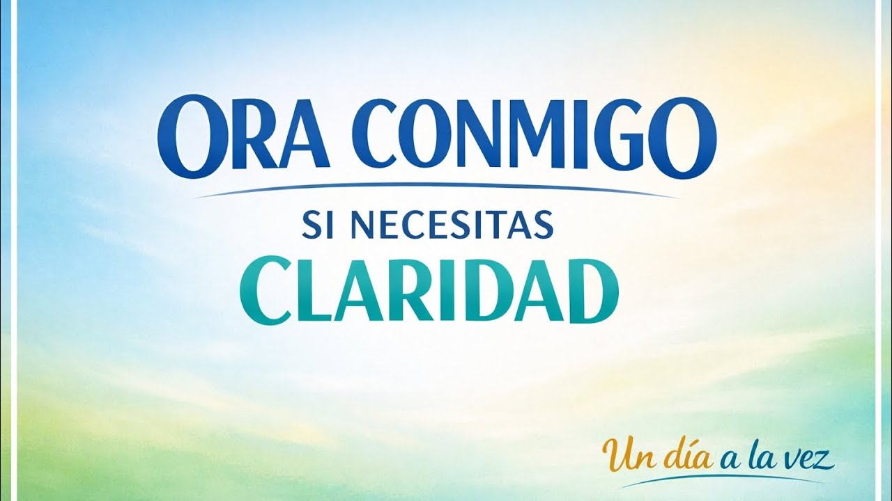 Ora Conmigo, si necesitas claridad.
