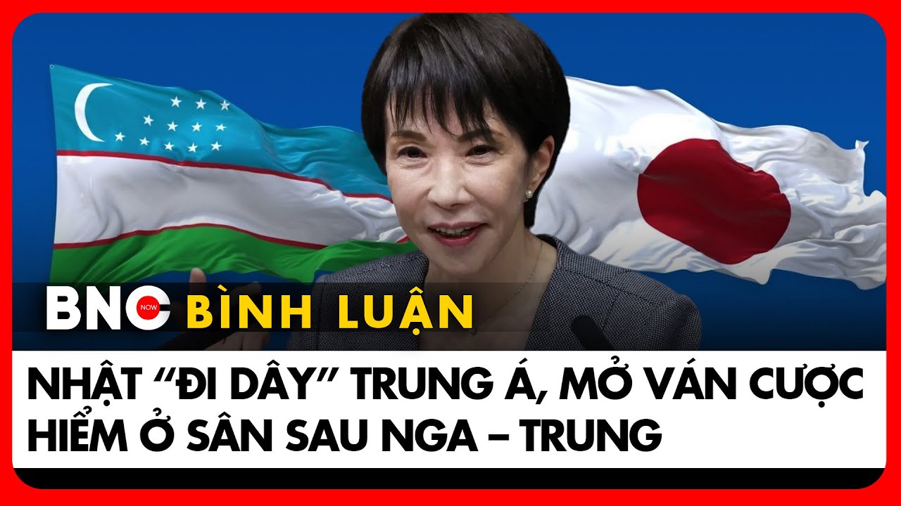 Nhật Bản chinh phục Trung Á, ván cược năng lượng và kim loại hiếm cạnh tranh Nga-Trung | Thuyết minh