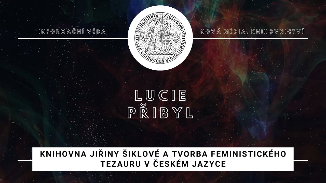 Lucie Přibyl: Knihovna Jiřiny &Scaron;iklov&eacute; a tvorba feministick&eacute;ho tezauru v česk&eacute;m jazyce