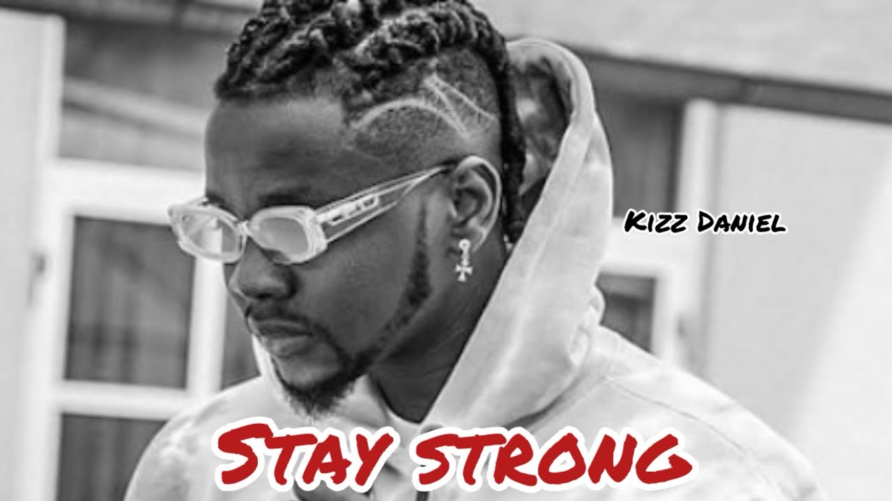Kizz Daniel - Stay strong (Lyrics Video)