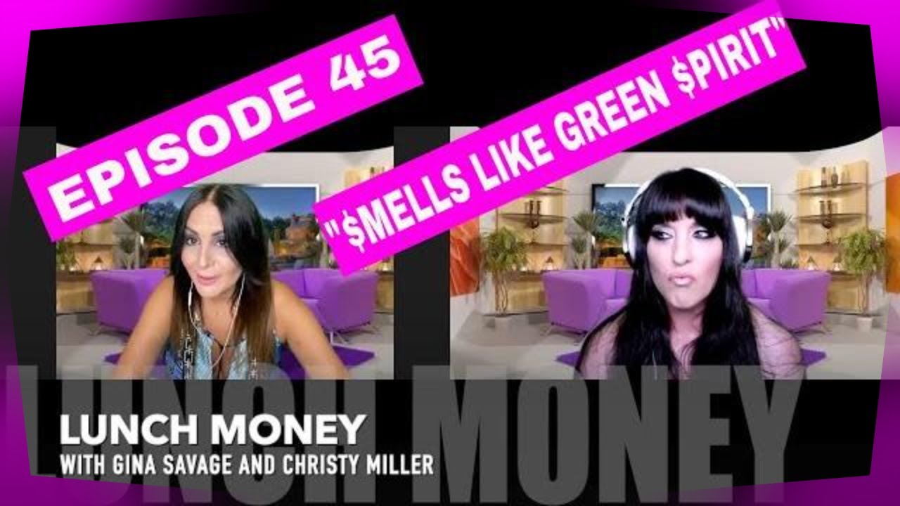 "LUNCH MONEY" with Gina Savage and Christy Miller- Ep 45- "$mells Like Green $pirit"