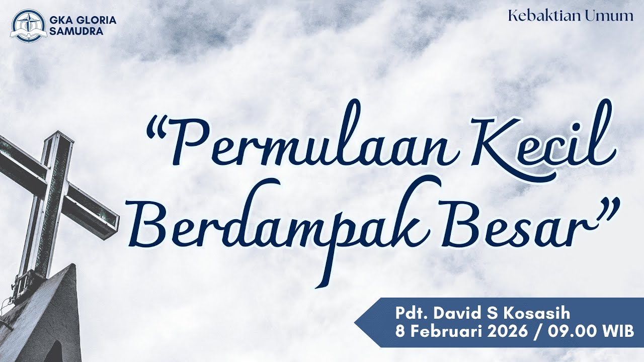Kebaktian Umum – 8 Februari 2026  – Permulaan Kecil Berdampak Besar – Pdt. David S. Kosasih