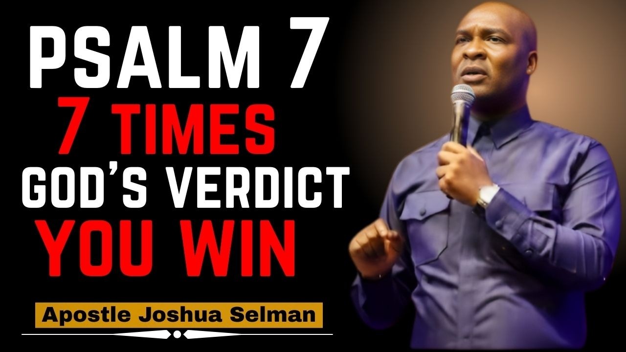 Pray Psalm 7 Seven Times — God’s Justice Is Released, Attacks Are Reversed Joshua Selman