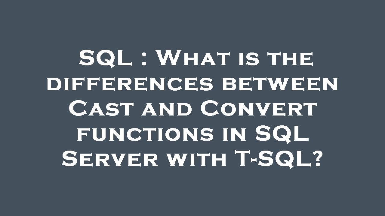 SQL : What is the differences between Cast and Convert functions in SQL Server with T-SQL?