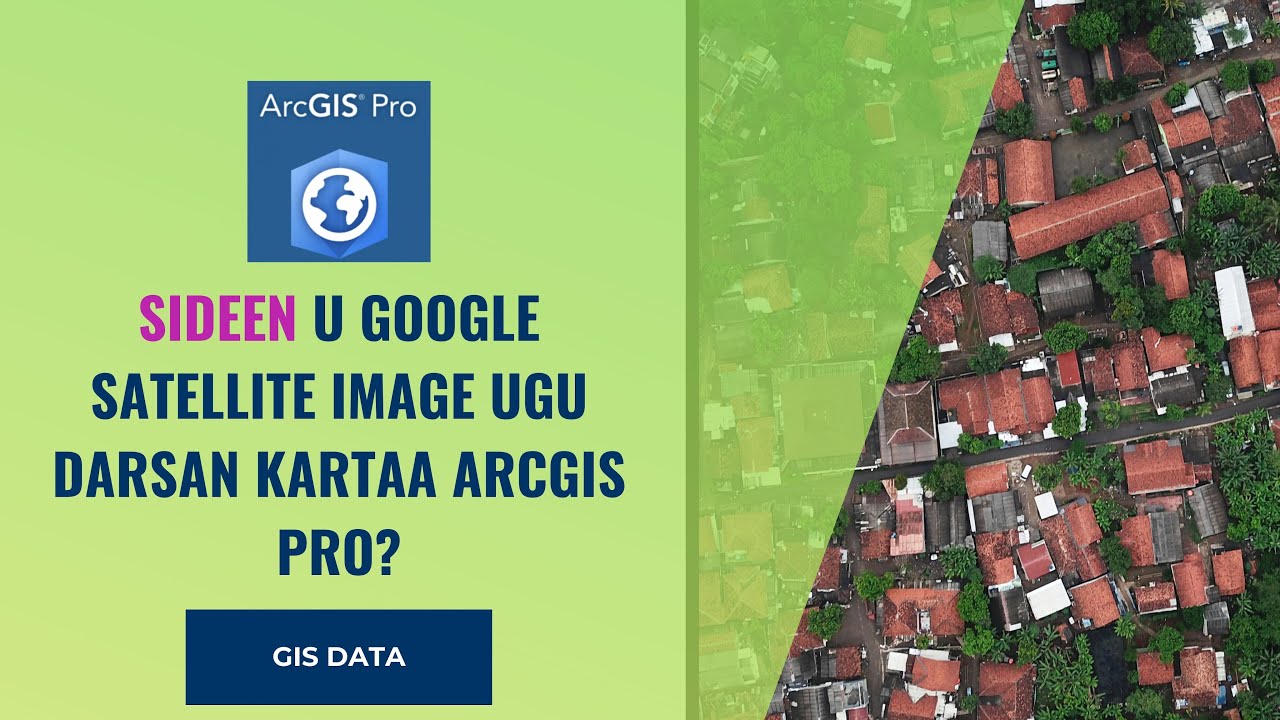 SIDEEN GOOGLE SATELLITE IMAHE UGU DARSAN KARAA  ARCGIS PRO?