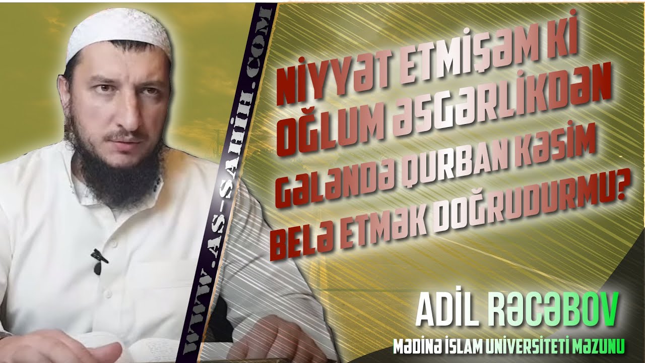 Niyyət etmişəm ki oğlum əsgərlikdən gələndə qurban kəsim belə etmək doğrudurmu? \ Adil Rəcəbov